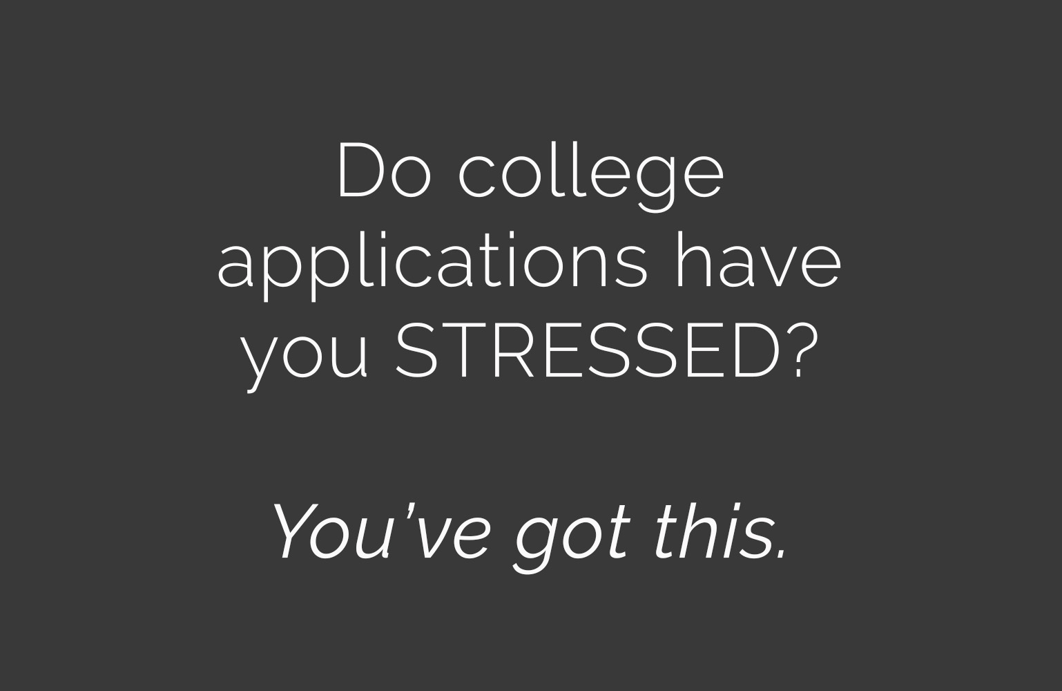 Do college applications have you stressed? You've got this.
